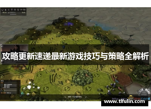 攻略更新速递最新游戏技巧与策略全解析